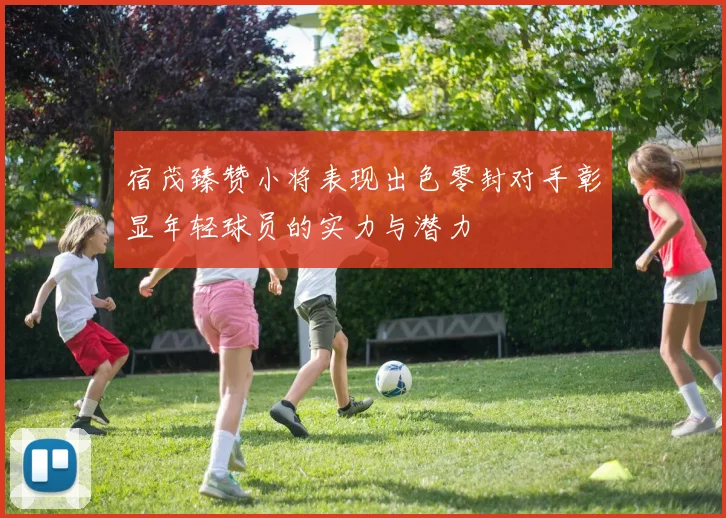 宿茂臻赞小将表现出色零封对手彰显年轻球员的实力与潜力